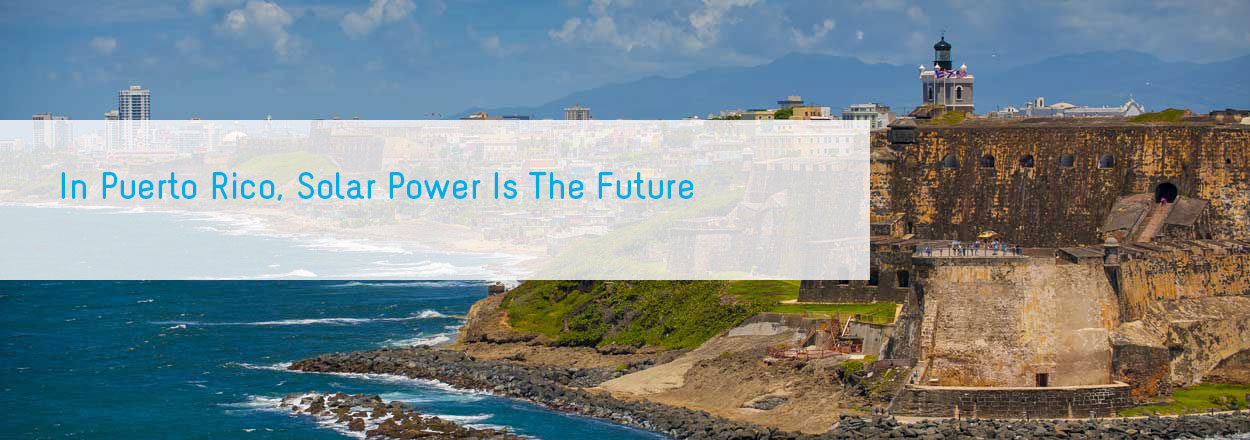 Puerto Rico Solar Panels Storage Sunrun In Puerto Rico Solar Power Is The Future